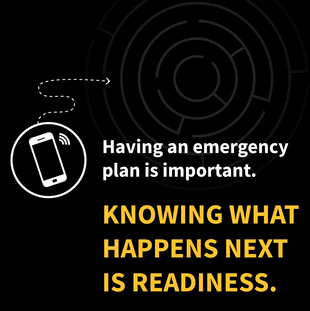Having an emergency plan is important. Knowing what happens next is readiness.